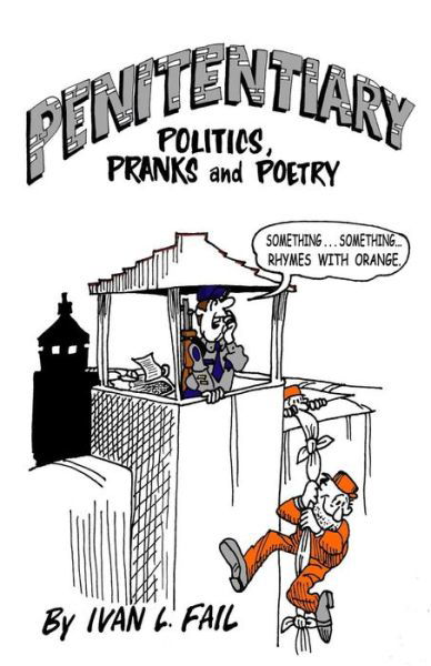 Cover for Ivan L. Fail · Penitentiary Politics, Pranks &amp; Poetry (Paperback Book) (2014)