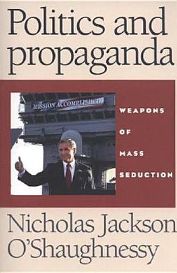 Cover for Nicholas O'Shaughnessy · Politics and Propaganda: Weapons of Mass Seduction (Paperback Book) (2004)