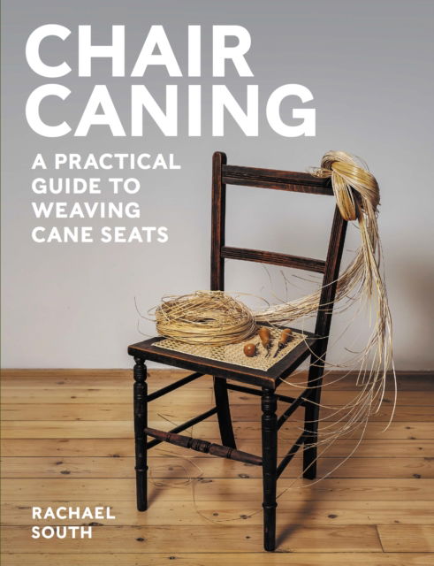 Rachael South · Chair Caning: A Practical Guide to Weaving Cane Seats (Paperback Book) (2024)