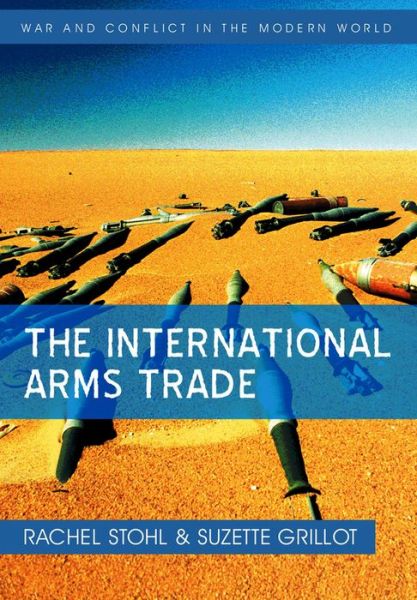 Cover for Stohl, Rachel (Associate Fellow, Chatham House) · The International Arms Trade - War and Conflict in the Modern World (Hardcover Book) (2009)