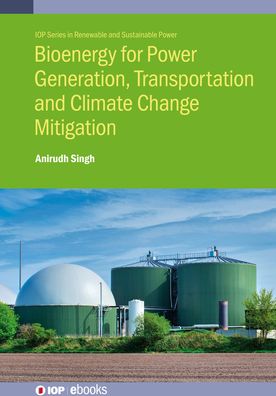 Bioenergy for Power Generation, Transportation and Climate Change Mitigation - IOP ebooks - Singh, Anirudh (University of Southern Queensland) - Bøger - Institute of Physics Publishing - 9780750335539 - 18. april 2023
