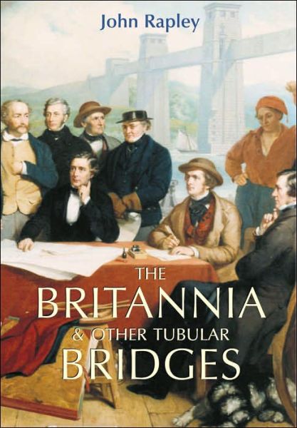 Cover for John Rapley · The Britannia and Other Tubular Bridges: And the Men Who Built Them (Paperback Book) [UK edition] (2003)