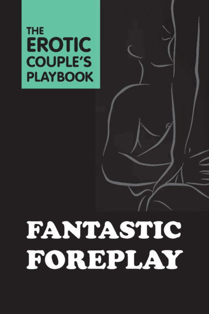 Fantastic Foreplay - The Erotic Couple's Playbook (Hardcover Book) (2024)