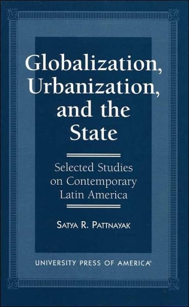 Cover for Satya R. Pattnayak · Globalization, Urbanization, and the State: Selected Studies on Contemporary Latin America (Paperback Book) (1996)