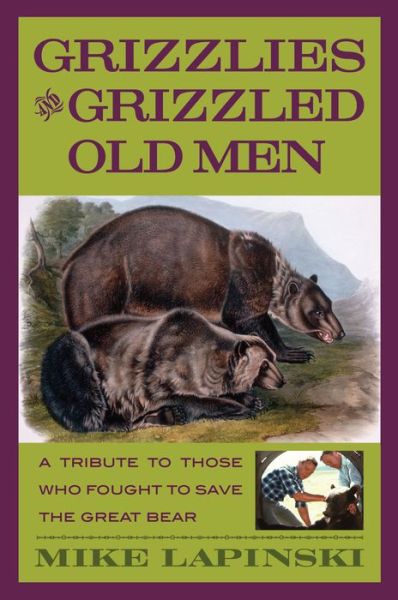 Cover for Mike Lapinski · Grizzlies and Grizzled Old Men: A Tribute To Those Who Fought To Save The Great Bear (Paperback Book) (2006)