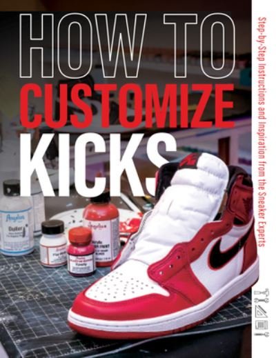 Cover for Customize Kicks Magazine · How to Customize Kicks: Step-by-Step Instructions and Inspiration from the Sneaker Experts (Paperback Book) (2023)