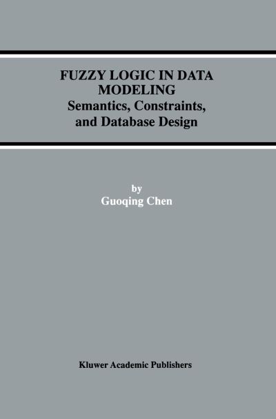 Cover for Guoqing Chen · Fuzzy Logic in Data Modeling: Semantics, Constraints, and Database Design - Advances in Database Systems (Hardcover Book) (1998)