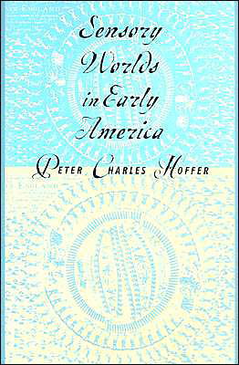 Sensory Worlds in Early America - Peter Charles Hoffer - Books - Johns Hopkins University Press - 9780801873539 - October 10, 2003