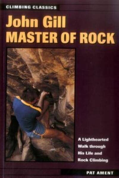 John Gill: Master of Rock - Climbing Classics S. - Pat Ament - Kirjat - Stackpole Books - 9780811728539 - maanantai 1. kesäkuuta 1998