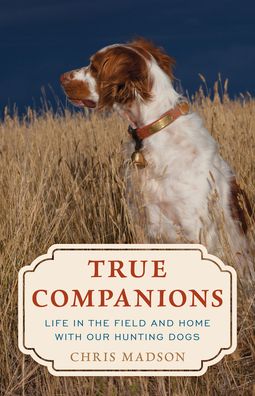Cover for Chris Madson · True Companions: Life in the Field and Home with Our Hunting Dogs (Hardcover bog) (2023)