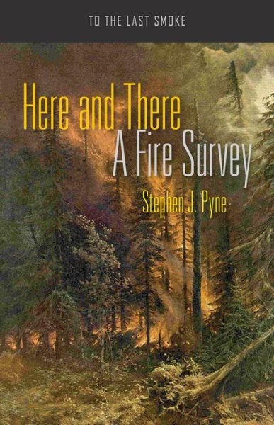 Cover for Stephen J. Pyne · Here and There: A Fire Survey - To the Last Smoke (Paperback Book) (2018)