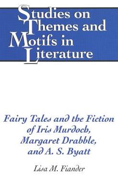 Cover for Lisa M. Fiander · Fairy Tales and the Fiction of Iris Murdoch, Margaret Drabble, and A. S. Byatt - Studies on Themes and Motifs in Literature (Hardcover Book) (2004)