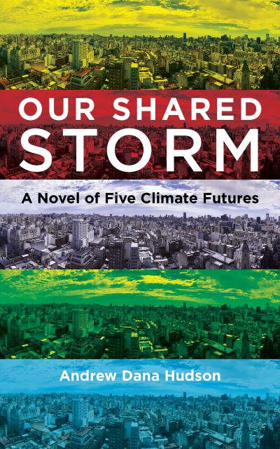 Cover for Andrew Dana Hudson · Our Shared Storm: A Novel of Five Climate Futures (Gebundenes Buch) (2022)