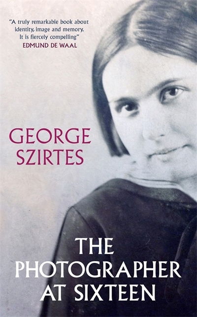 Cover for George Szirtes · The Photographer at Sixteen: SHORTLISTED FOR THE WINGATE LITERARY PRIZE 2020 (Hardcover Book) (2019)