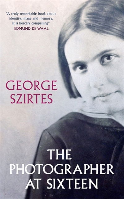 The Photographer at Sixteen: SHORTLISTED FOR THE WINGATE LITERARY PRIZE 2020 - George Szirtes - Książki - Quercus Publishing - 9780857058539 - 31 stycznia 2019