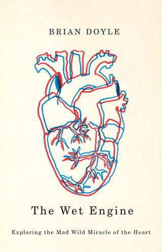 Cover for Brian Doyle · Wet Engine: Exploring the Mad Wild Miracle of the Heart (Paperback Book) (2012)