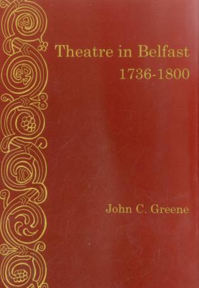 Cover for John C. Greene · Theatre In Belfast 1736-1800 (Hardcover Book) (2000)