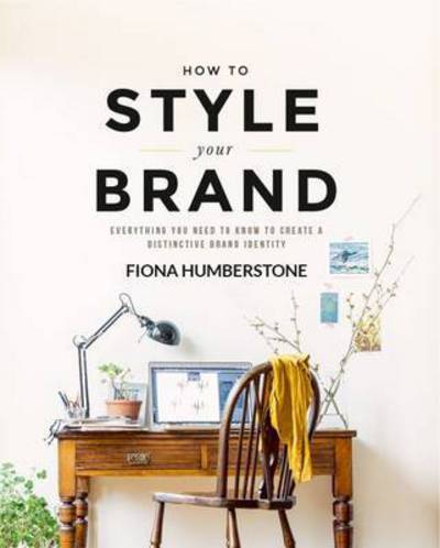 How to Style Your Brand: Everything You Need to Know to Create a Distinctive Brand Identity - Fiona Humberstone - Libros - Copper Beech Press - 9780956454539 - 11 de mayo de 2015