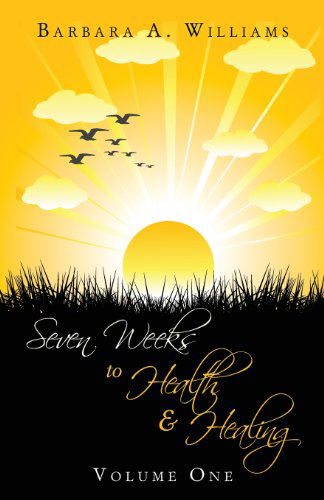 Seven Weeks to Health and Healing, Vol. 1 - Barbara A. Williams - Kirjat - Ministry of the Watchman Intl., Lighthou - 9780978867539 - torstai 15. heinäkuuta 2004