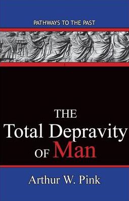 The Total Depravity of Man - Arthur W Pink - Kirjat - Published by Parables - 9780996616539 - maanantai 27. heinäkuuta 2015