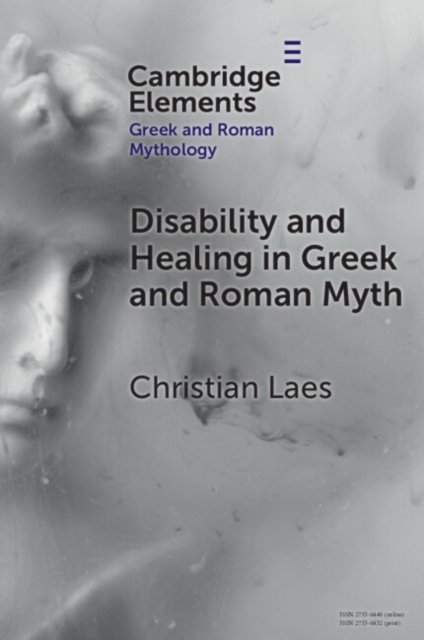 Disability and Healing in Greek and Roman Myth - Elements in Greek and Roman Mythology - Laes, Christian (University of Manchester) - Livros - Cambridge University Press - 9781009335539 - 18 de abril de 2024