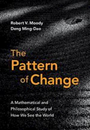 Cover for Moody, Robert V. (University of Alberta) · The Pattern of Change: A Mathematical and Philosophical Study of How We See the World (Paperback Book) (2025)