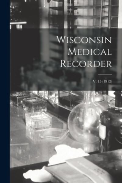 Cover for Anonymous · Wisconsin Medical Recorder; v. 15 (1912) (Paperback Book) (2021)