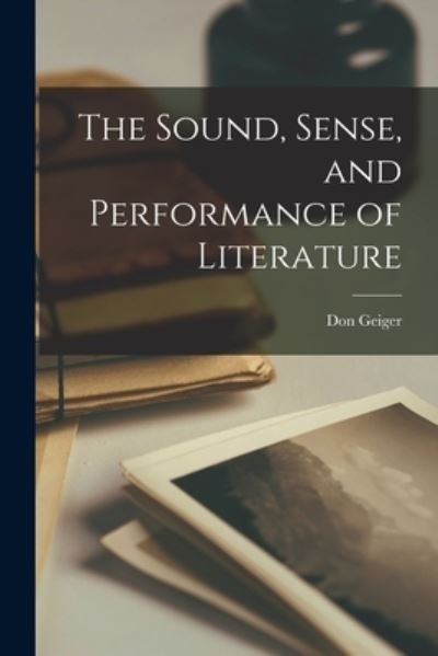 The Sound, Sense, and Performance of Literature - Don 1923- Geiger - Books - Hassell Street Press - 9781014454539 - September 9, 2021