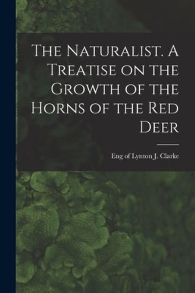Cover for J Of Lynton Clarke · The Naturalist. A Treatise on the Growth of the Horns of the Red Deer (Paperback Book) (2021)