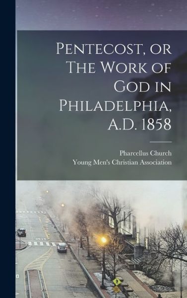 Cover for Young Men's Christian Association · Pentecost, or the Work of God in Philadelphia, A. D. 1858 (Book) (2022)