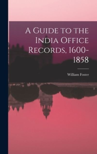 Cover for William Foster · Guide to the India Office Records, 1600-1858 (Book) (2022)