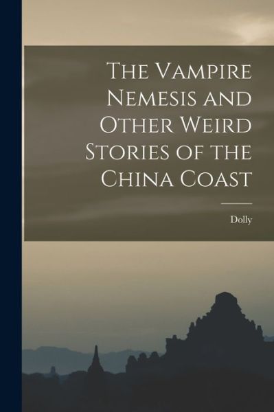 Cover for Dolly · Vampire Nemesis and Other Weird Stories of the China Coast (Book) (2022)