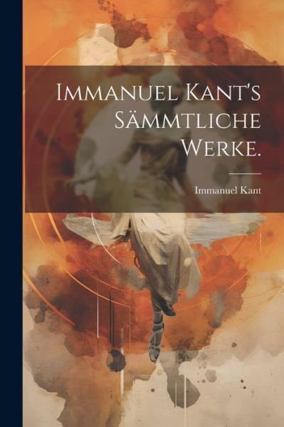 Cover for Immanuel Kant · Immanuel Kant's Sämmtliche Werke (Bok) (2023)