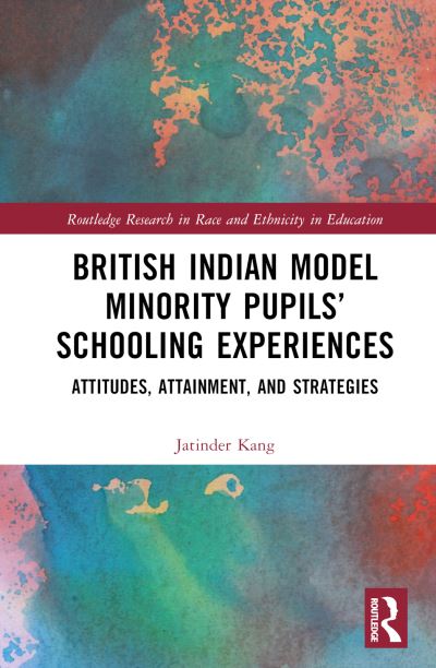 Cover for Kang, Jatinder (University of Southampton, UK) · British Indian Model Minority Pupils’ Schooling Experiences: Attitudes, Attainment, and Strategies - Routledge Research in Race and Ethnicity in Education (Hardcover Book) (2023)