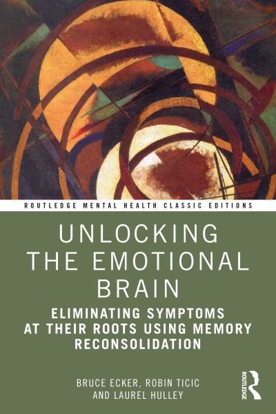 Cover for Bruce Ecker · Unlocking the Emotional Brain: Eliminating Symptoms at Their Roots Using Memory Reconsolidation - Routledge Mental Health Classic Editions (Paperback Book) (2022)