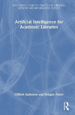 Cover for Anderson, Clifford B. (Yale University) · Artificial Intelligence for Academic Libraries - Routledge Guides to Practice in Libraries, Archives and Information Science (Hardcover Book) (2025)
