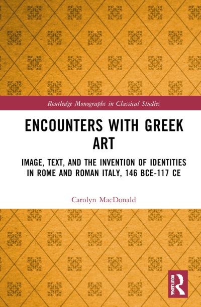 Cover for Carolyn MacDonald · Encounters with Greek Art: Image, Text, and the Invention of Identities in Rome and Roman Italy, 146 BCE-117 CE - Routledge Monographs in Classical Studies (Hardcover Book) (2025)