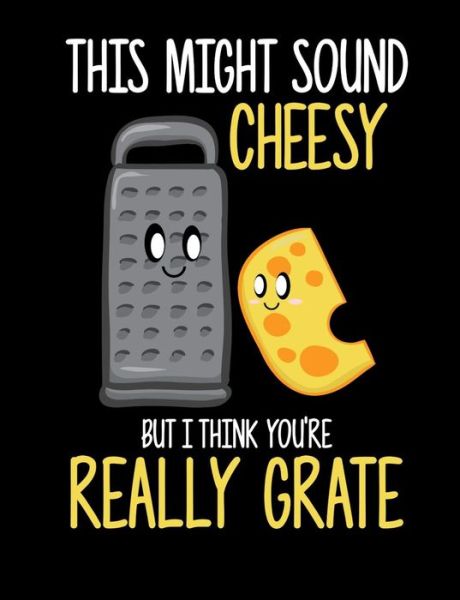 This Might Sound Cheesy But I Think You're Really Grate - Punny Notebooks - Książki - Independently Published - 9781072887539 - 9 czerwca 2019