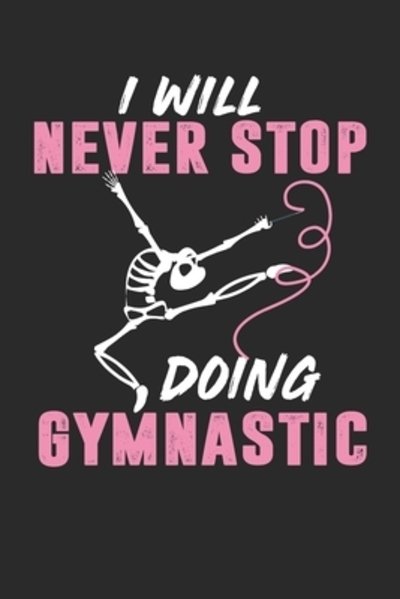 I Will Never Stop Doing Gymnastic - Gymnastik Notizbuch - Bøger - Independently Published - 9781081346539 - 18. juli 2019