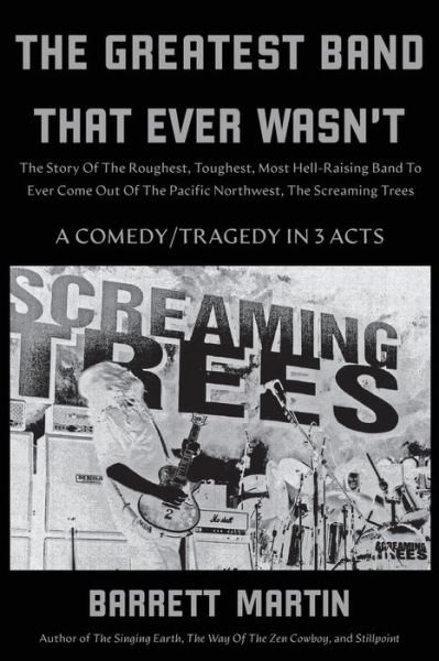 Cover for Barrett Martin · The Greatest Band That Ever Wasn't: The Story Of The Roughest, Toughest, Most Hell-Raising Band To Ever Come Out Of The Pacific Northwest, The Screaming Trees (Paperback Bog) (2023)