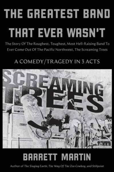 The Greatest Band That Ever Wasn't: The Story Of The Roughest, Toughest, Most Hell-Raising Band To Ever Come Out Of The Pacific Northwest, The Screaming Trees - Barrett Martin - Livros - IngramSpark - 9781087881539 - 3 de novembro de 2023