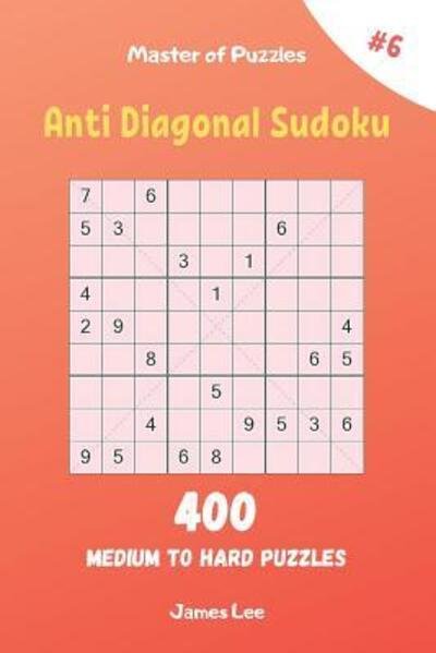 Cover for James Lee · Master of Puzzles - Anti Diagonal Sudoku 400 Medium to Hard Puzzles vol.6 (Paperback Book) (2019)