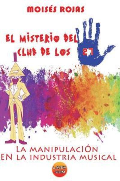 Cover for Moisés Rojas · El misterio del club de los 27 : La manipulación de la industria musical (Paperback Book) (2010)