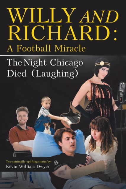 Willy and Richard: A Football Miracle: The Night Chicago Died (Laughing): Two Screenplays - Kevin William Dwyer - Books - Christian Faith Publishing, Inc - 9781098023539 - July 8, 2020