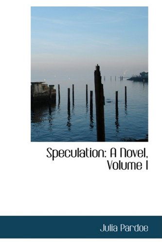Speculation: a Novel, Volume I - Julia Pardoe - Books - BiblioLife - 9781103455539 - February 5, 2009