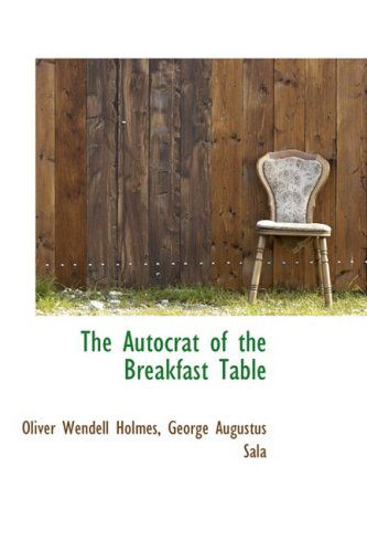 The Autocrat of the Breakfast Table (Bibliolife Reproduction Series) - Oliver Wendell Holmes - Books - BiblioLife - 9781103765539 - April 10, 2009