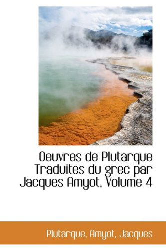 Oeuvres De Plutarque Traduites Du Grec Par Jacques Amyot, Volume 4 - Plutarque - Bücher - BiblioLife - 9781110369539 - 20. Mai 2009