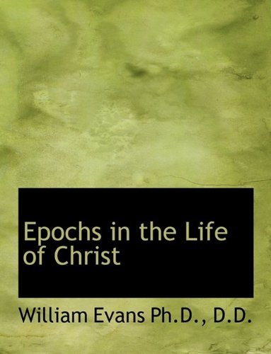 Cover for William Evans · Epochs in the Life of Christ (Paperback Book) [Large Type edition] (2009)