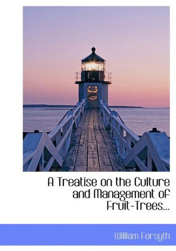 Cover for William Forsyth · A Treatise on the Culture and Management of Fruit-Trees... (Hardcover Book) (2009)