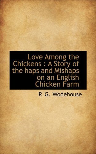 Cover for P. G. Wodehouse · Love Among the Chickens: a Story of the Haps and Mishaps on an English Chicken Farm (Hardcover bog) (2009)